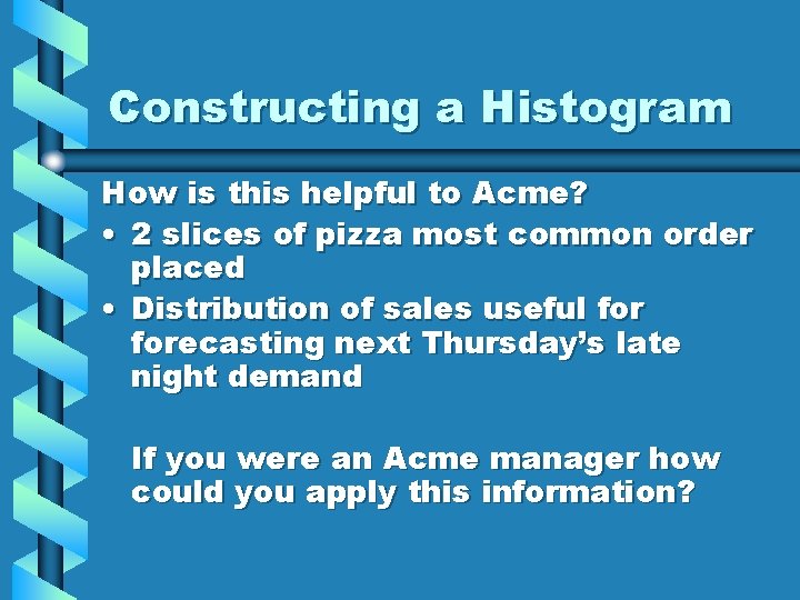 Constructing a Histogram How is this helpful to Acme? • 2 slices of pizza