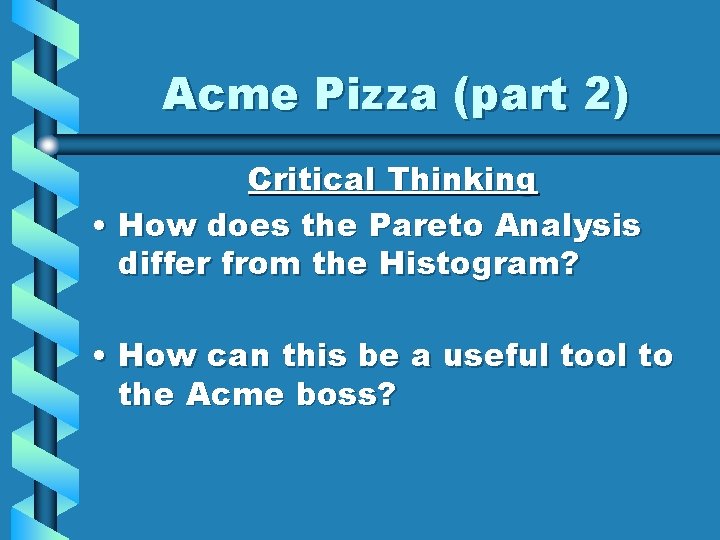 Acme Pizza (part 2) Critical Thinking • How does the Pareto Analysis differ from
