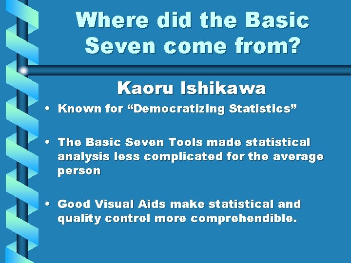 Where did the Basic Seven come from? Kaoru Ishikawa • Known for “Democratizing Statistics”