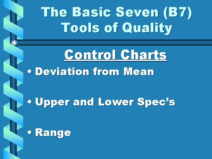 The Basic Seven (B 7) Tools of Quality Control Charts • Deviation from Mean