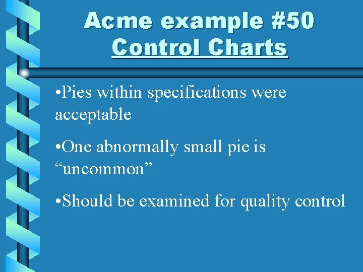 Acme example #50 Control Charts • Pies within specifications were acceptable • One abnormally