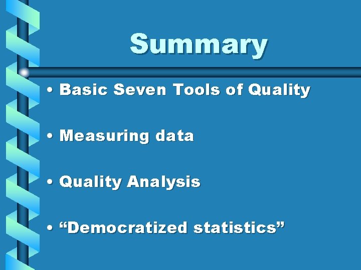Summary • Basic Seven Tools of Quality • Measuring data • Quality Analysis •
