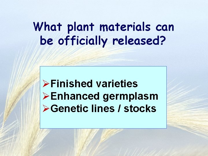 What plant materials can be officially released? ØFinished varieties ØEnhanced germplasm ØGenetic lines /