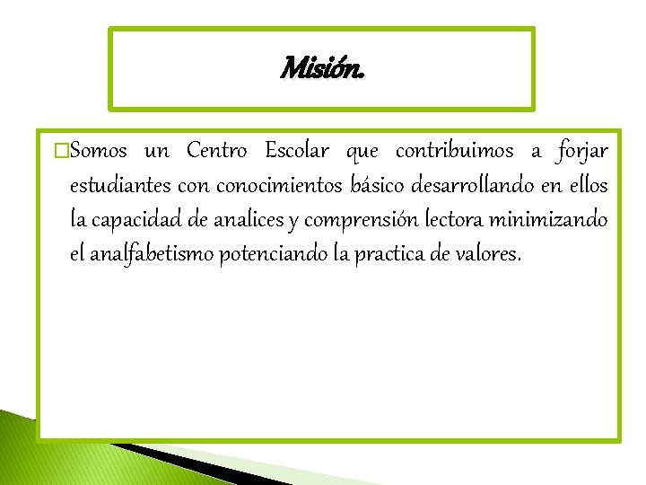 Misión. �Somos un Centro Escolar que contribuimos a forjar estudiantes conocimientos básico desarrollando en
