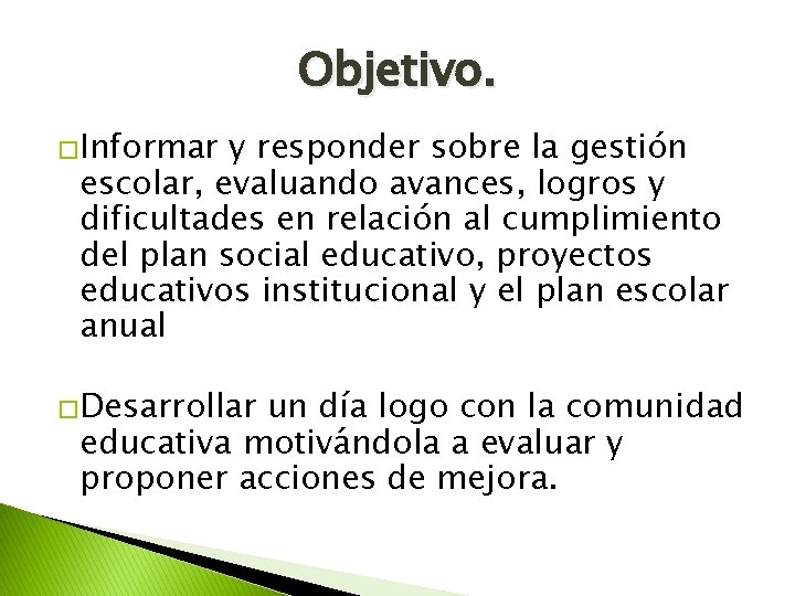Objetivo. �Informar y responder sobre la gestión escolar, evaluando avances, logros y dificultades en
