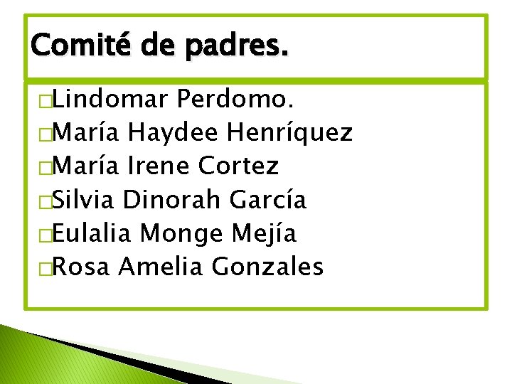 Comité de padres. �Lindomar Perdomo. �María Haydee Henríquez �María Irene Cortez �Silvia Dinorah García