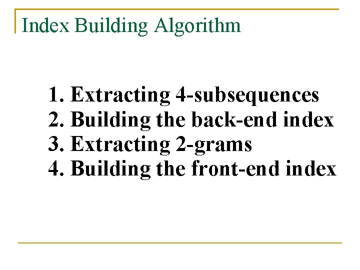 Index Building Algorithm 1. Extracting 4 -subsequences 2. Building the back-end index 3. Extracting Index Building Algorithm 1. Extracting 4 -subsequences 2. Building the back-end index 3. Extracting