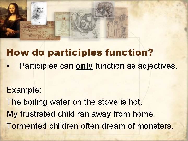 How do participles function? • Participles can only function as adjectives. Example: The boiling