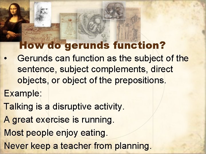 How do gerunds function? • Gerunds can function as the subject of the sentence,