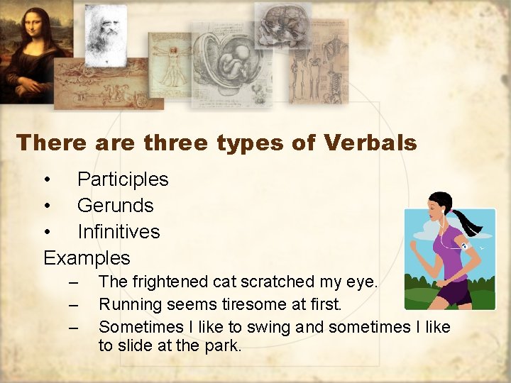 There are three types of Verbals • Participles • Gerunds • Infinitives Examples –