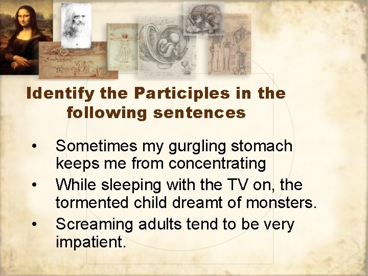 Identify the Participles in the following sentences • • • Sometimes my gurgling stomach