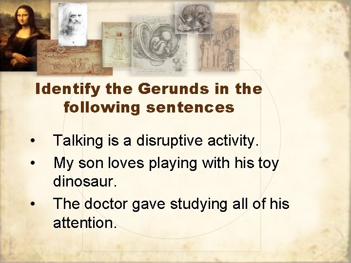 Identify the Gerunds in the following sentences • • • Talking is a disruptive