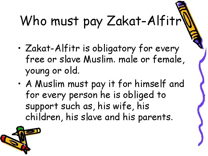 Who must pay Zakat-Alfitr • Zakat-Alfitr is obligatory for every free or slave Muslim.