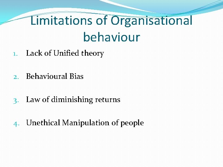 Limitations of Organisational behaviour 1. Lack of Unified theory 2. Behavioural Bias 3. Law