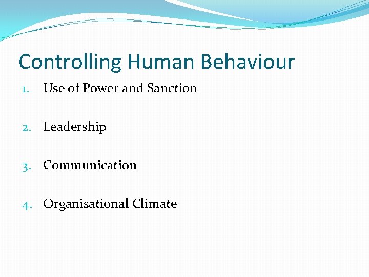 Controlling Human Behaviour 1. Use of Power and Sanction 2. Leadership 3. Communication 4.