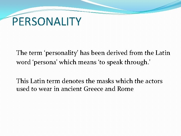 PERSONALITY The term ‘personality’ has been derived from the Latin word ‘persona’ which means