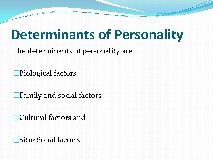 Determinants of Personality The determinants of personality are: �Biological factors �Family and social factors