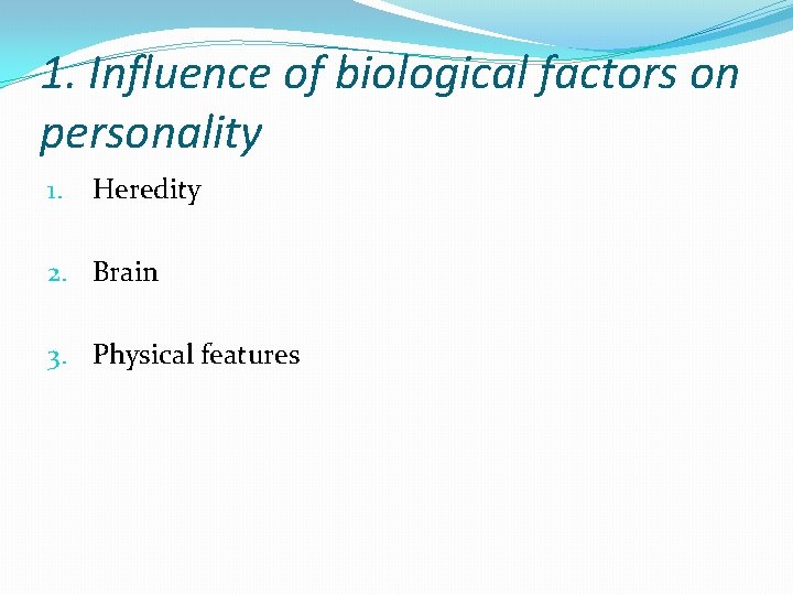 1. Influence of biological factors on personality 1. Heredity 2. Brain 3. Physical features
