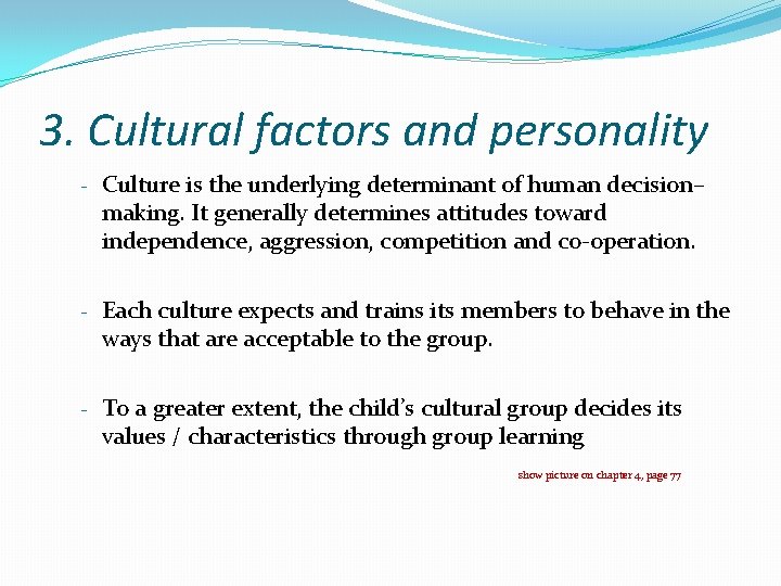 3. Cultural factors and personality - Culture is the underlying determinant of human decision–
