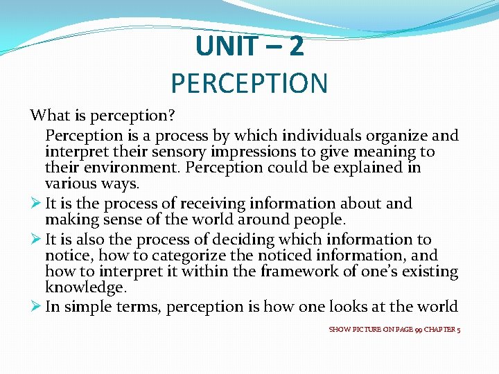 UNIT – 2 PERCEPTION What is perception? Perception is a process by which individuals
