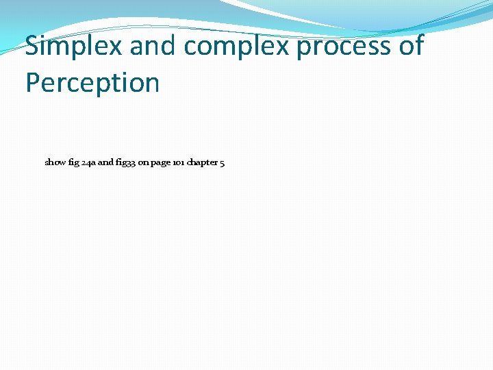 Simplex and complex process of Perception show fig 24 a and fig 33 on