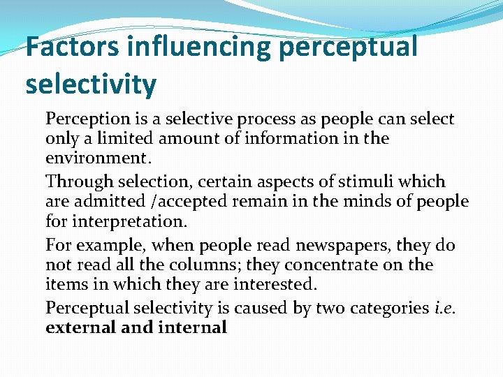 Factors influencing perceptual selectivity Perception is a selective process as people can select only