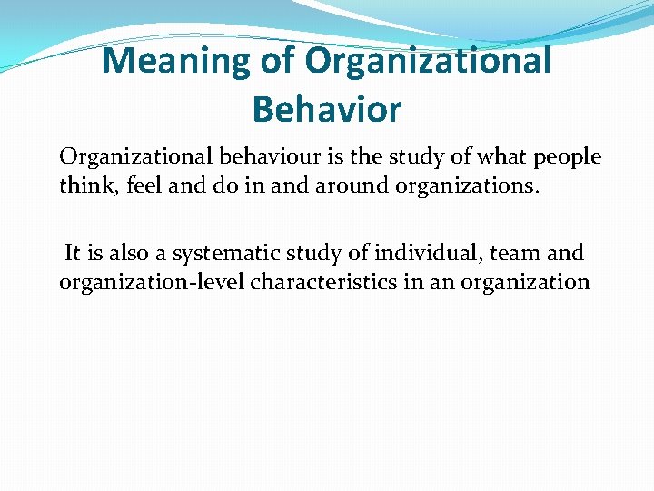 Meaning of Organizational Behavior Organizational behaviour is the study of what people think, feel
