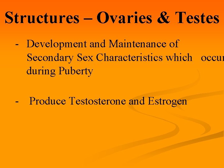 Structures – Ovaries & Testes - Development and Maintenance of Secondary Sex Characteristics which
