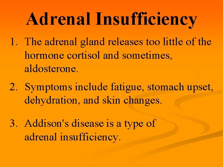 Adrenal Insufficiency 1. The adrenal gland releases too little of the hormone cortisol and
