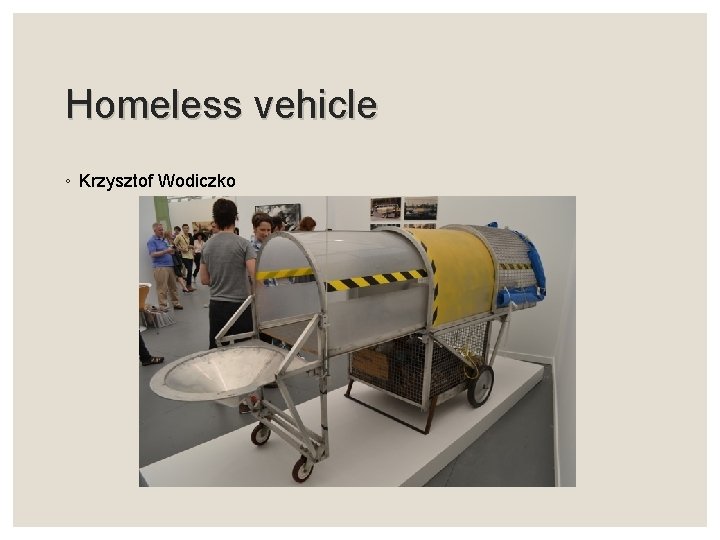 Homeless vehicle ◦ Krzysztof Wodiczko 