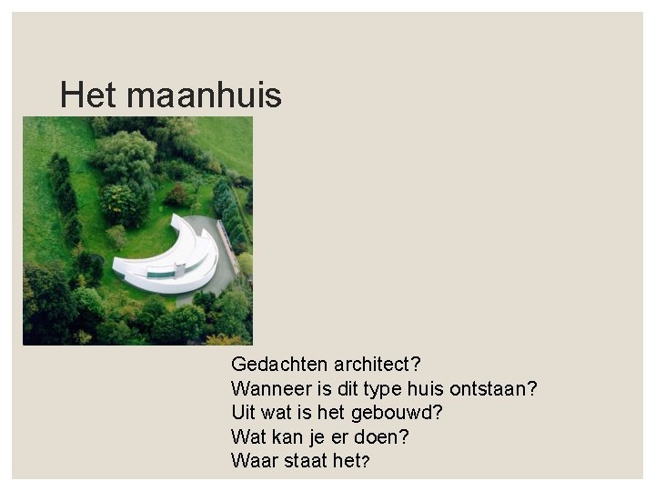 Het maanhuis Gedachten architect? Wanneer is dit type huis ontstaan? Uit wat is het