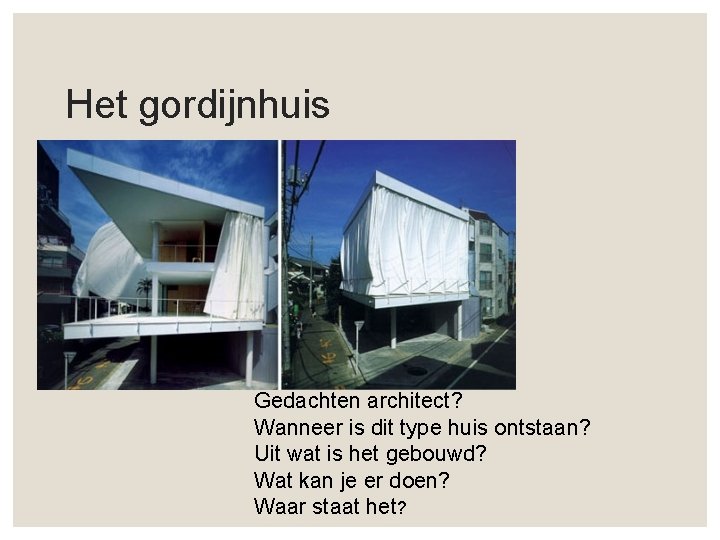 Het gordijnhuis Gedachten architect? Wanneer is dit type huis ontstaan? Uit wat is het