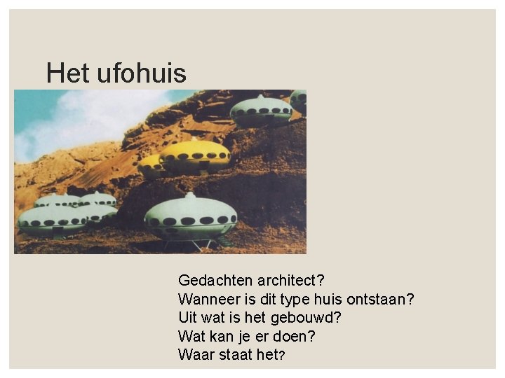 Het ufohuis Gedachten architect? Wanneer is dit type huis ontstaan? Uit wat is het