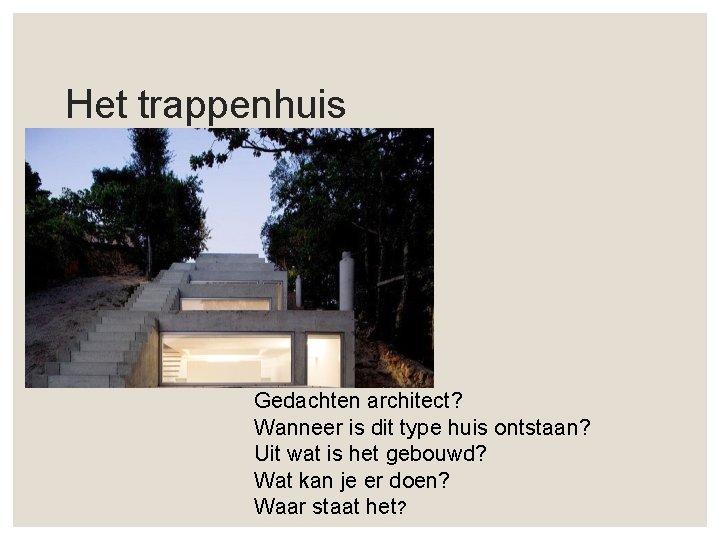 Het trappenhuis Gedachten architect? Wanneer is dit type huis ontstaan? Uit wat is het