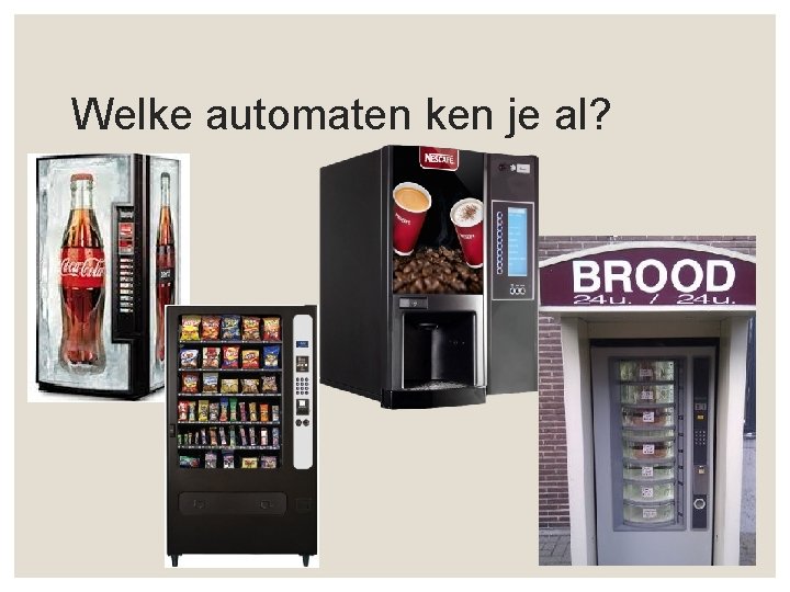 Welke automaten ken je al? 