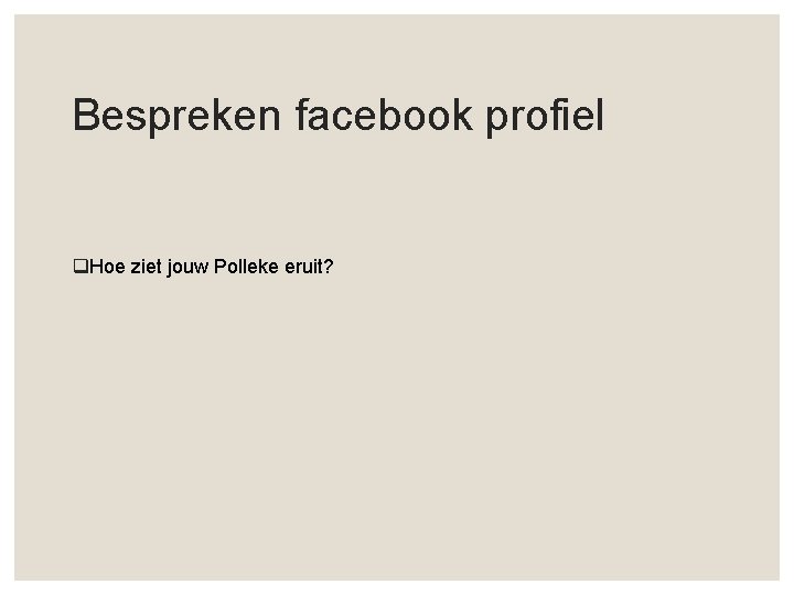 Bespreken facebook profiel q. Hoe ziet jouw Polleke eruit? 