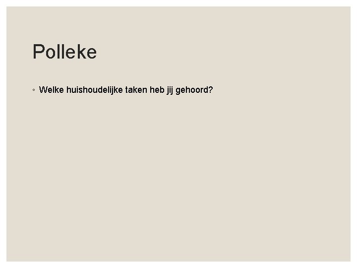 Polleke ◦ Welke huishoudelijke taken heb jij gehoord? 