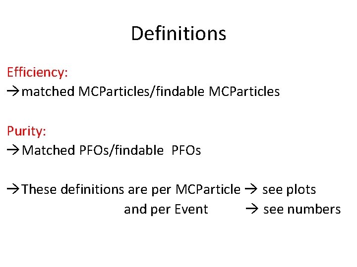 Definitions Efficiency: matched MCParticles/findable MCParticles Purity: Matched PFOs/findable PFOs These definitions are per MCParticle