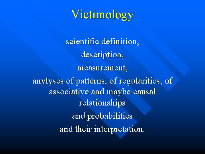 Victimology scientific definition, description, measurement, anylyses of patterns, of regularities, of associative and maybe