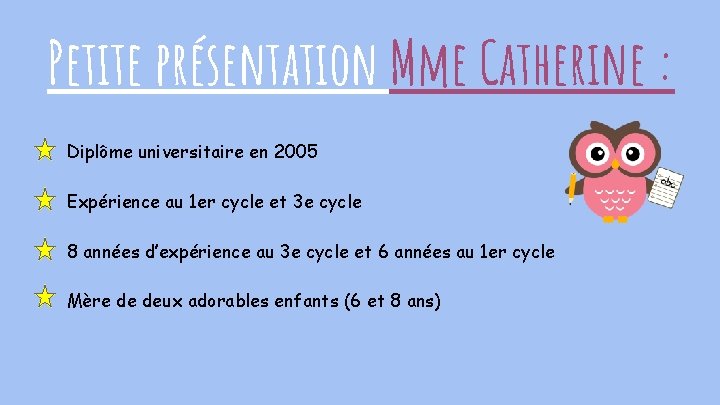 Petite présentation Mme Catherine : Diplôme universitaire en 2005 Expérience au 1 er cycle
