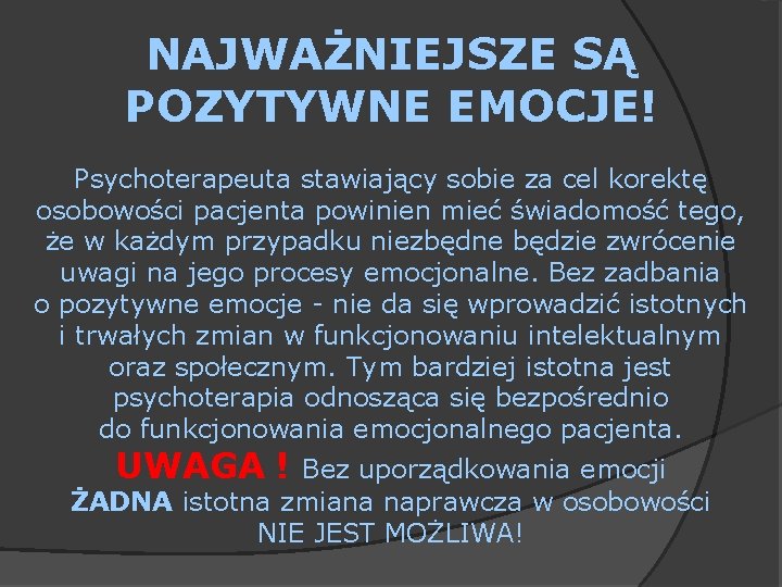 NAJWAŻNIEJSZE SĄ POZYTYWNE EMOCJE! Psychoterapeuta stawiający sobie za cel korektę osobowości pacjenta powinien mieć