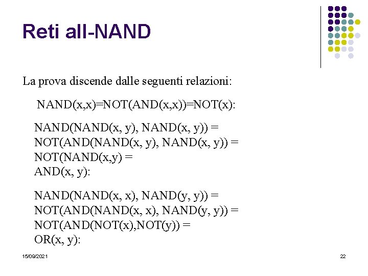 Reti all-NAND La prova discende dalle seguenti relazioni: NAND(x, x)=NOT(AND(x, x))=NOT(x): NAND(x, y), NAND(x,