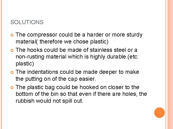 SOLUTIONS The compressor could be a harder or more sturdy material( therefore we chose