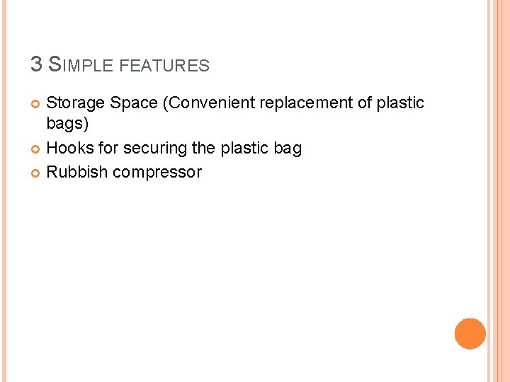 3 SIMPLE FEATURES Storage Space (Convenient replacement of plastic bags) Hooks for securing the