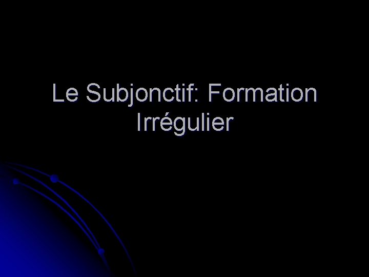 Le Subjonctif: Formation Irrégulier 