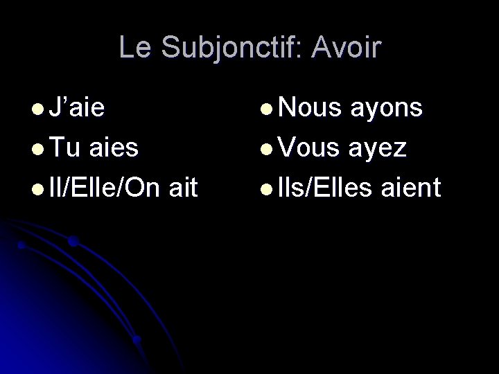 Le Subjonctif: Avoir l J’aie l Tu aies l Il/Elle/On ait l Nous ayons