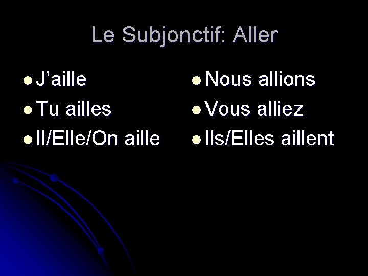 Le Subjonctif: Aller l J’aille l Tu ailles l Il/Elle/On aille l Nous allions