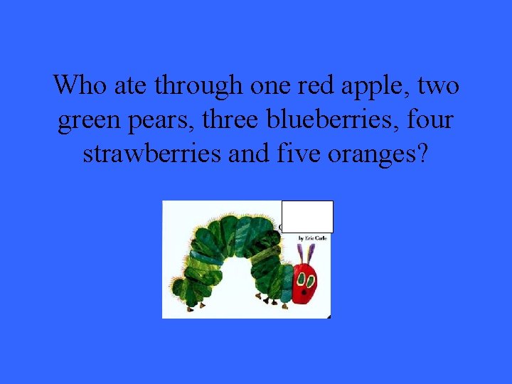 Who ate through one red apple, two green pears, three blueberries, four strawberries and