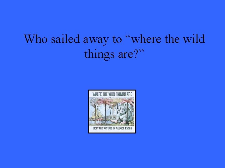 Who sailed away to “where the wild things are? ” 