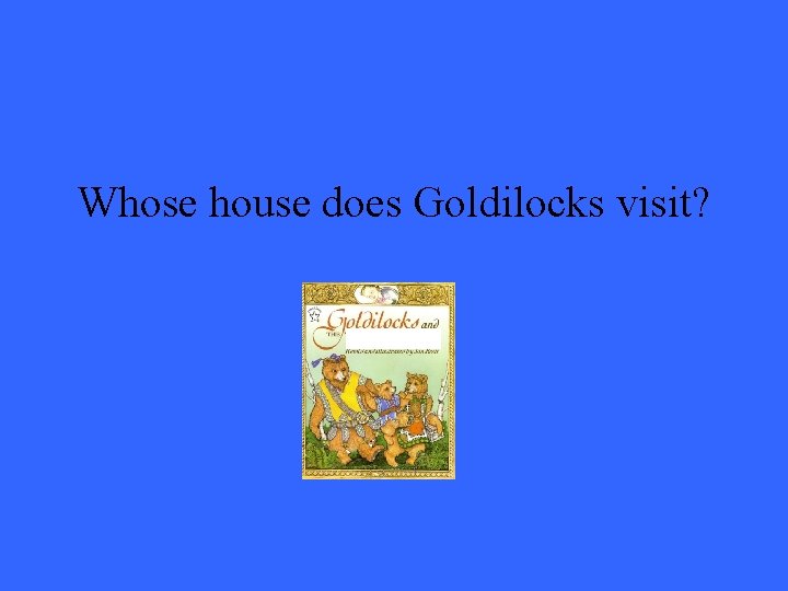 Whose house does Goldilocks visit? 